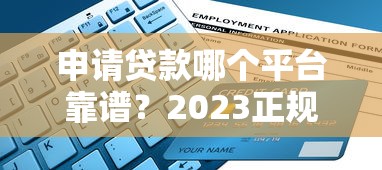 申请贷款哪个平台靠谱？2023正规渠道推荐指南