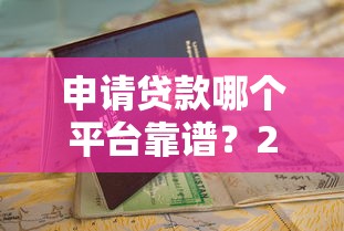 申请贷款哪个平台靠谱？2023正规渠道推荐指南