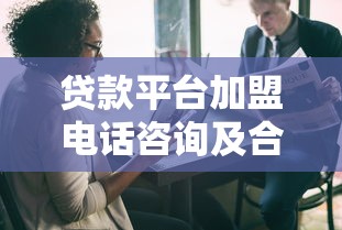 贷款平台加盟电话咨询及合作流程全解析