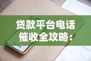 贷款平台电话催收全攻略：合规流程与高效技巧解析