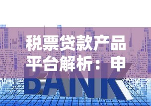 税票贷款产品平台解析：申请流程、利率及常见问题汇总