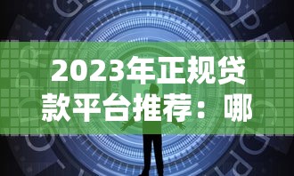 2023年正规贷款平台推荐：哪些渠道安全又靠谱？