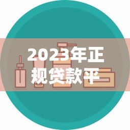 2023年正规贷款平台推荐：哪些渠道安全又靠谱？