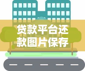 贷款平台还款图片保存注意事项及常见问题解析