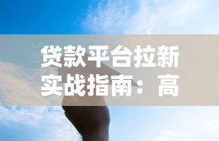 贷款平台拉新实战指南：高效获客策略与用户转化技巧
