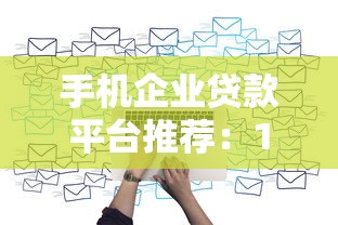 手机企业贷款平台推荐：10大正规渠道快速解决资金难题
