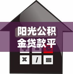 阳光公积金贷款平台：低利率房贷申请攻略与流程详解