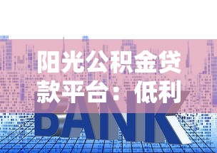 阳光公积金贷款平台：低利率房贷申请攻略与流程详解