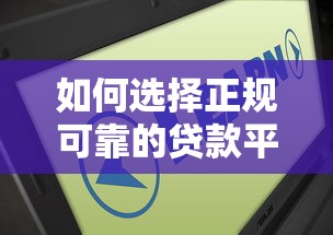 如何选择正规可靠的贷款平台？这5个方法一定要知道