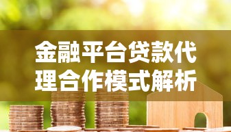 金融平台贷款代理合作模式解析：如何选择与高效运营