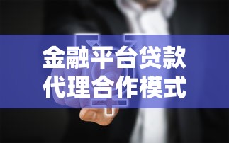 金融平台贷款代理合作模式解析：如何选择与高效运营