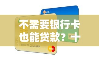 不需要银行卡也能贷款？十大靠谱平台推荐及申请攻略