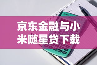 京东金融与小米随星贷下载指南：快速申请贷款攻略