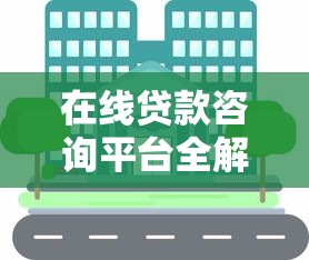 在线贷款咨询平台全解析：一站式解决你的资金难题