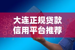 大连正规贷款信用平台推荐：如何安全快速申请低息贷款？