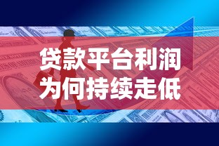 贷款平台利润为何持续走低？这五大原因不可忽视