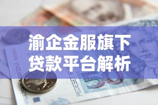渝企金服旗下贷款平台解析：产品优势与申请流程全指南
