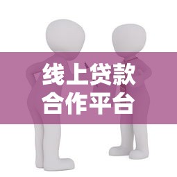 线上贷款合作平台：如何选择安全高效的借贷渠道