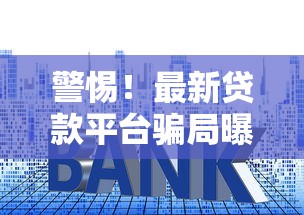 警惕！最新贷款平台骗局曝光，这些套路你一定要知道