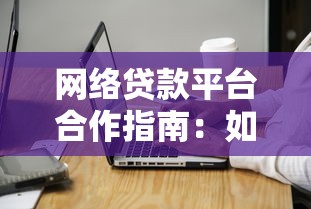 网络贷款平台合作指南：如何选择与注意事项解析