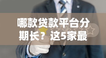 哪款贷款平台分期长？这5家最长可贷5年以上（真实测评）