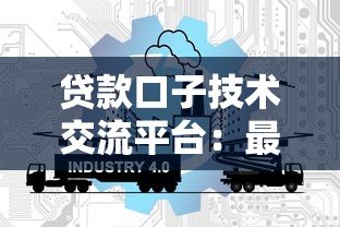 贷款口子技术交流平台：最新攻略与实战经验分享