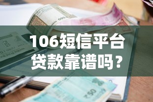 106短信平台贷款靠谱吗？正规申请流程及避坑指南