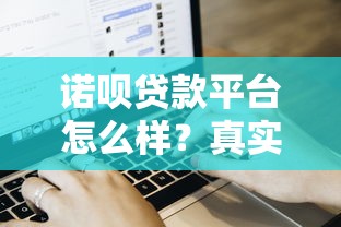 诺呗贷款平台怎么样？真实用户评价、申请流程及注意事项