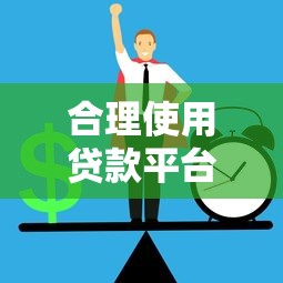 合理使用贷款平台全攻略：避免风险，实现资金高效周转