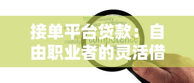 接单平台贷款：自由职业者的灵活借款方案及注意事项