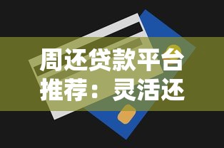 周还贷款平台推荐：灵活还款解决短期资金需求