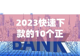 2023快速下款的10个正规贷款平台推荐及申请技巧
