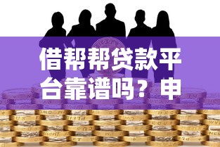 借帮帮贷款平台靠谱吗？申请攻略与风险提示全解析