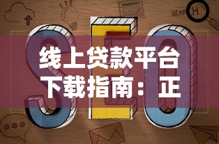 线上贷款平台下载指南：正规渠道与安全操作流程