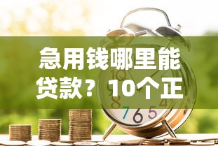 急用钱哪里能贷款？10个正规平台推荐及避坑指南