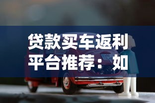 贷款买车返利平台推荐：如何通过返利省下数千元？