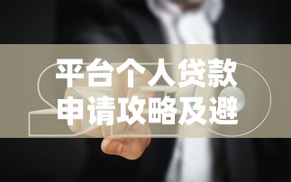 平台个人贷款申请攻略及避坑指南