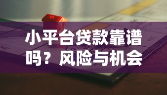 小平台贷款靠谱吗？风险与机会全解析