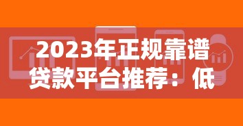 2023年正规靠谱贷款平台推荐：低息安全快速到账