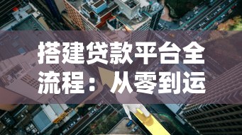 搭建贷款平台全流程：从零到运营的核心步骤解析