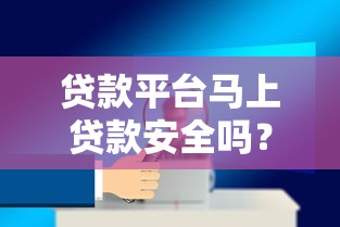 贷款平台马上贷款安全吗？5个关键点教你避坑