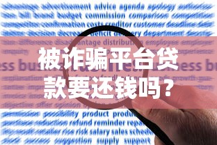 被诈骗平台贷款要还钱吗？法律责任与应对方法全解析