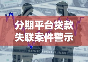 分期平台贷款失联案件警示：如何防范借贷风险？