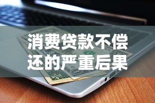 消费贷款不偿还的严重后果及应对措施解析