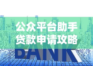 公众平台助手贷款申请攻略：低利率快速审批指南