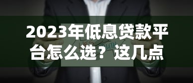 2023年低息贷款平台怎么选？这几点要注意