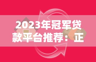 2023年冠军贷款平台推荐：正规靠谱、低息灵活，满足你的资金需求！