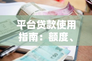 平台贷款使用指南：额度、利率、注意事项全解析
