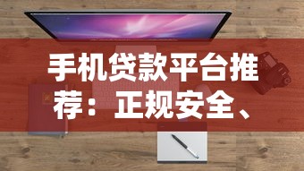 手机贷款平台推荐：正规安全、低息便捷的十大渠道盘点