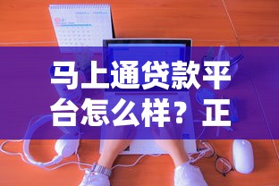 马上通贷款平台怎么样？正规靠谱吗？实测申请条件、利率、放款流程详解